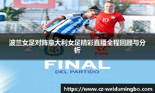 波兰女足对阵意大利女足精彩直播全程回顾与分析